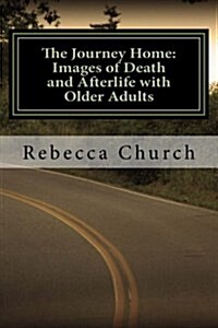 The Journey Home: Images of Death and Afterlife with Older Adults (Paperback)