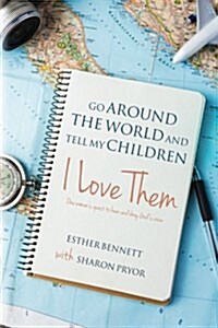 Go Around the World and Tell My Children I Love Them: One Womans Quest to Hear and Obey Gods Voice (Paperback)