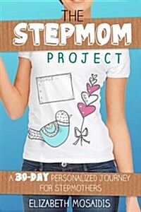 The Stepmom Project: A 30-Day Personalized Journey for Stepmothers (Paperback)