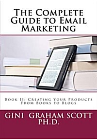 The Complete Guide to Email Marketing: Book II: Creating Your Products -- From Books to Blogs (Paperback)