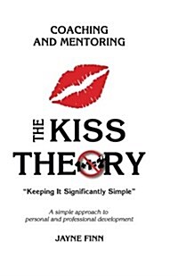 The Kiss Theory: Coaching and Mentoring: Keep It Strategically Simple a Simple Approach to Personal and Professional Development. (Paperback)