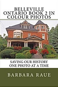 Belleville Ontario Book 2 in Colour Photos: Saving Our History One Photo at a Time (Paperback)