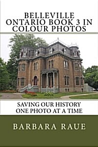 Belleville Ontario Book 3 in Colour Photos: Saving Our History One Photo at a Time (Paperback)