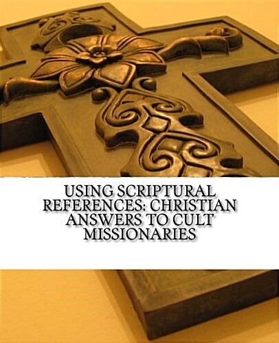 Using Scriptural References: Christian Answers to Cult Missionaries (Paperback)