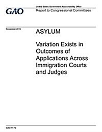 Asylum: Variation Exists in Outcomes of Applications Across Immigration Courts (Paperback)