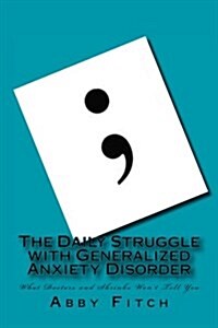 The Daily Struggle with Generalized Anxiety Disorder: What Doctors and Shrinks Wont Tell You (Paperback)