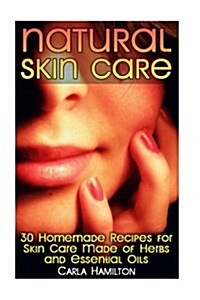 Natural Skin Care: 30 Homemade Recipes for Skin Care Made of Herbs and Essential Oils: (Homemade Skin Care, Organic Skin Care) (Paperback)