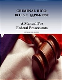 Criminal Rico: 18 U.S.C. ㎣1961-1968: A Manual For Federal Prosecutors: Sixth Revised Edition (Paperback)