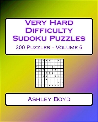 Very Hard Difficulty Sudoku Puzzles Volume 6: 200 Very Hard Sudoku Puzzles for Advanced Players (Paperback)