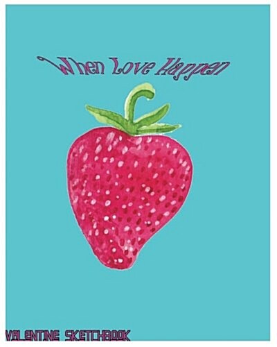 When Love Happen: : Valentine Sketchbook Large 8 X 10 Blank, White, Unlined, 100 Pages. Freely to Write, Sketch, Draw and Paint on for A (Paperback)