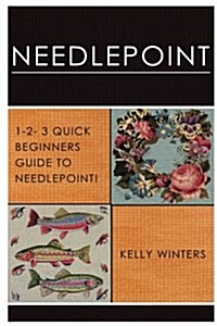 Needlepoint: 1-2-3 Quick Beginners Guide to Needlepoint! (Paperback)