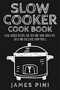 Slow Cooker Cookbook: Slow Cooker Recipes for You and Your Crock Pot: Easy Delicious Dump Meals (Paperback)