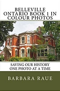 Belleville Ontario Book 1 in Colour Photos: Saving Our History One Photo at a Time (Paperback)