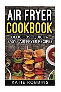 Air Fryer Cookbook: Delicious - Quick & Easy - Air Fryer Recipes (Paperback)