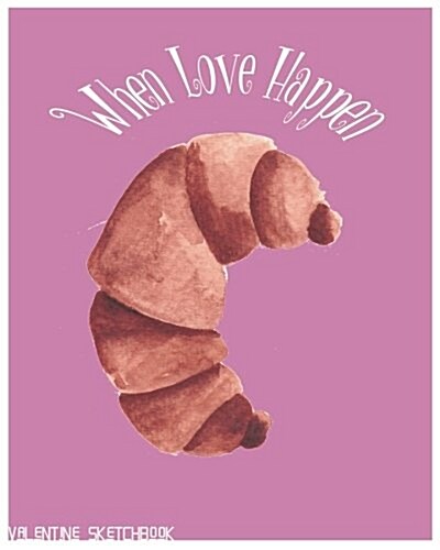 When Love Happen: Valentine Sketchbook Large 8 X 10 Blank, White, Unlined, 100 Pages. Freely to Write, Sketch, Draw and Paint on for All (Paperback)