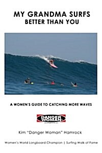 My Grandma Surfs Better Than You: A Womens Guide to Catching More Waves (Paperback)
