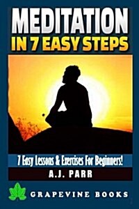 Meditation in 7 Easy Steps (7 Easy Lessons & Exercises for Beginners!): Understanding the Teachings of Eckhart Tolle, Dalai Lama, Krishnamurti, Mahari (Paperback)