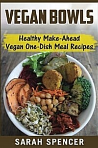 Vegan Bowls: Healthy Make-Ahead Vegan One-Dish Meal Recipes (Paperback)