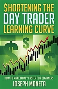 $Hortening the Day Trader Learning Curve: How to Make Money Faster for Beginners (Paperback)