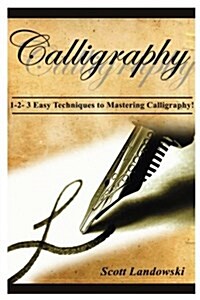 Calligraphy: 1-2-3 Easy Techniques to Mastering Calligraphy! (Paperback)
