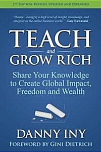 Teach and Grow Rich: Share Your Knowledge to Create Global Impact, Freedom and Wealth (Paperback)