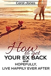 How to Get Your Ex Back: And, Hopefully, Live Happily Ever After (Paperback)