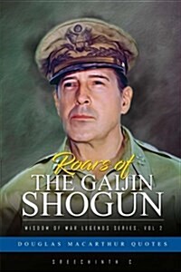 Roars of the Gaijin Shogun: Douglas MacArthur Quotes (Paperback)