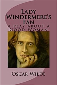 Lady Windermeres Fan: A Play about a Good Woman (Paperback)