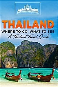 Thailand: Where to Go, What to See - A Thailand Travel Guide (Paperback)