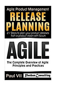 Agile Product Management: Agile: The Complete Overview of Agile Principles and Practices & Release Planning: 21 Steps to Plan Your Product Relea (Paperback)