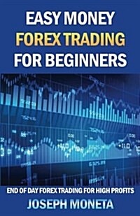 Easy Money Forex Trading for Beginners: End of Day Forex Trading for High Profits (Paperback)
