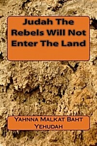 Judah the Rebels Will Not Enter the Land (Paperback)