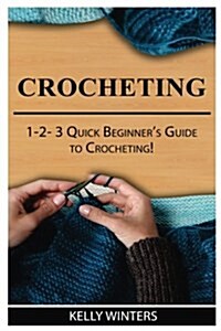 Crocheting: 1-2-3 Quick Beginners Guide to Crocheting! (Paperback)