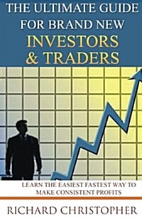 The Ultimate Guide for Brand New Investors & Traders: The Unrealistic & Cruel Reality about Day Trading for Beginners (Paperback)