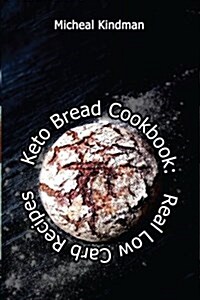 Keto Bread Cookbook: Real Low Carb Recipes: (Low Carbohydrate, High Protein, Low Carbohydrate Foods, Low Carb, Low Carb Cookbook, Low Carb (Paperback)
