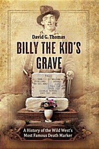 Billy the Kids Grave: A History of the Wild Wests Most Famous Death Marker (Paperback)