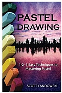 Pastel Drawing: 1-2-3 Easy Techniques to Mastering Pastel Drawing (Paperback)