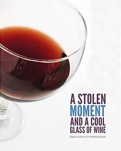 A Stolen Moment and a Cool Glass of Wine: Men & Womens Personal Notebook, Writing Journal and Diary: Kick Back with a Favorite Glass of Wine and Writ (Paperback)