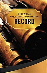 Firearms Acquisition and Disposition Record Book Journal: 50 Pages, 5.5 X 8.5 50. Calibe (Paperback)