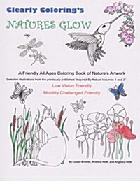 Clearly Colorings Natures Glow: A Friendly All Ages Coloring Book of Natures Artwork (Paperback)