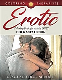 Erotic Coloring Book for Adults ONLY (Hot & Sexy Edition) Grayscale Coloring Books (Paperback)
