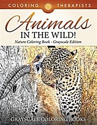 Animals In The Wild! Nature Coloring Book Grayscale Edition Grayscale Coloring Books (Paperback)