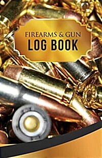 Firearms & Gun Log Book: 50 Pages, 5.5 X 8.5 .40 Caliber Rounds (Paperback)