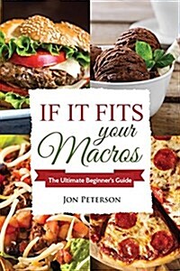 Iifym: If It Fits Your Macros: The Ultimate Beginners Guide (Paperback)