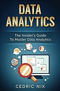 Data Analytics: The Insiders Guide to Master Data Analytics (Business Intelligence and Data Science - Leverage and Integrate Data Ana (Paperback)