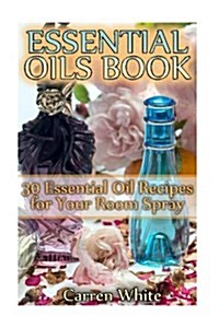 Essential Oils Book: 30 Essential Oil Recipes for Your Room Spray: (Essential Oils, Aromatherapy) (Paperback)