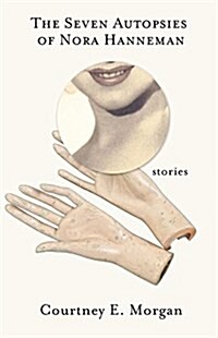 The Seven Autopsies of Nora Hanneman: Stories (Paperback)