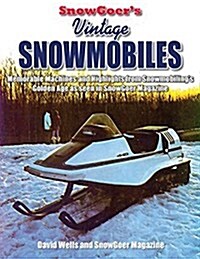 Snow Goers Vintage Snowmobiles: Memorable Machines and Highlights from Snowmobilings Golden Era - Volume One (Paperback)