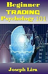 Beginner Trading Psychology 101: Trading Psychology Mastery for Self-Directed Beginners (Paperback)