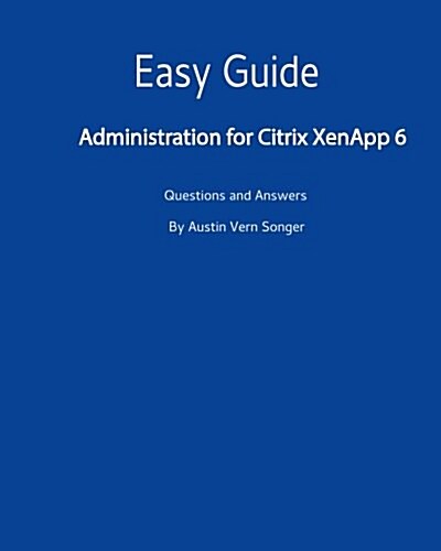 Easy Guide: Administration for Citrix Xenapp 6: Questions and Answers (Paperback)